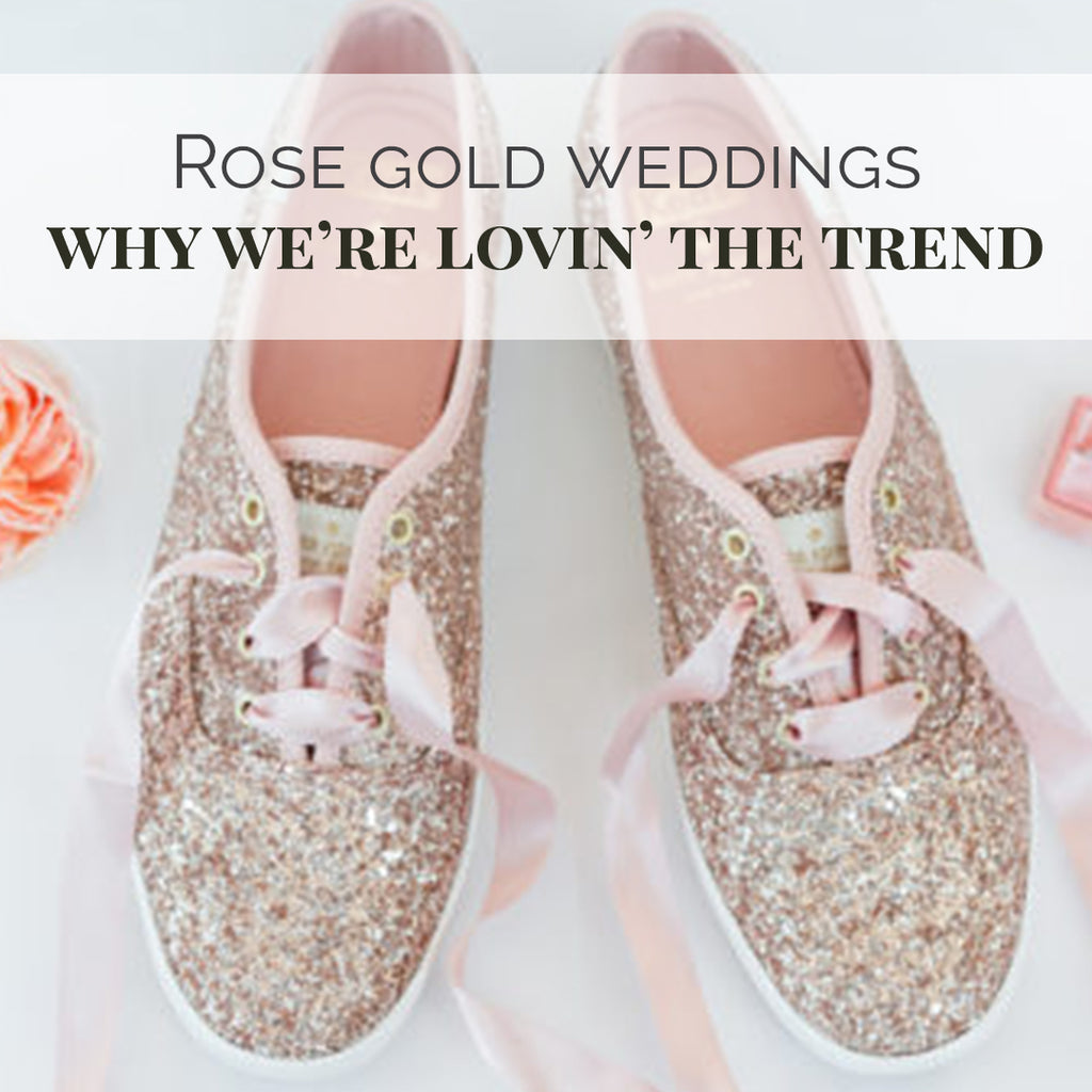 Rose Gold Weddings - Why We're Lovin' the Rose Gold Trend