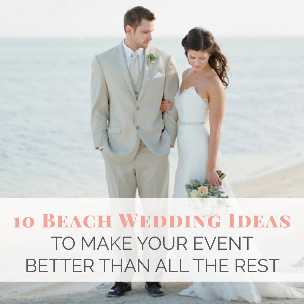 10 Beach Wedding Ideas to Make Your Event Better Than All the Rest