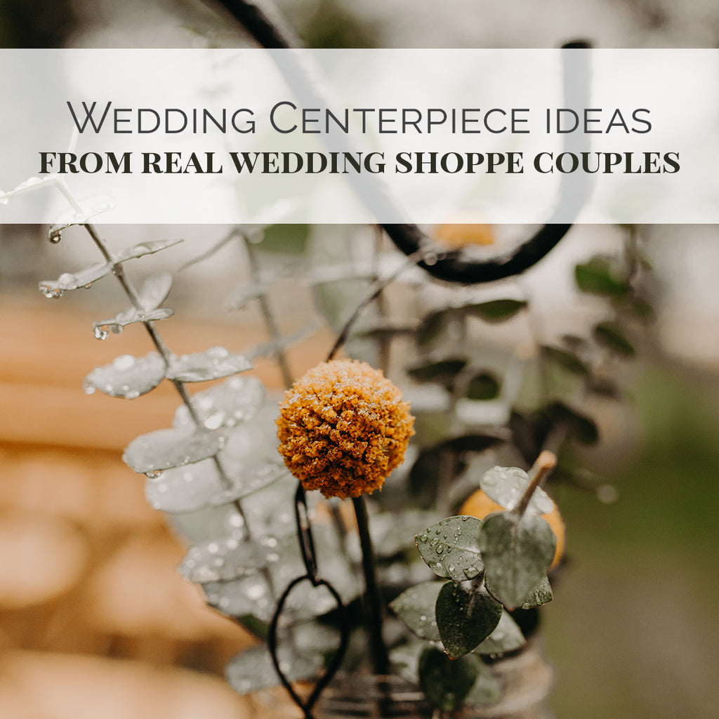 Wedding Centerpiece Ideas - From Real Wedding Shoppe Couples!